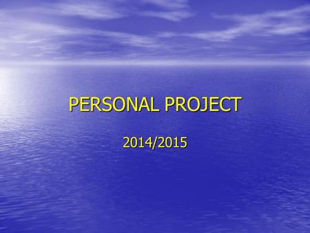 PERSONAL PROJECT 2014/2015. WHAT IS THE PERSONAL PROJECT? the result of a self-directed inquiry within a global context the result of a self-directed.