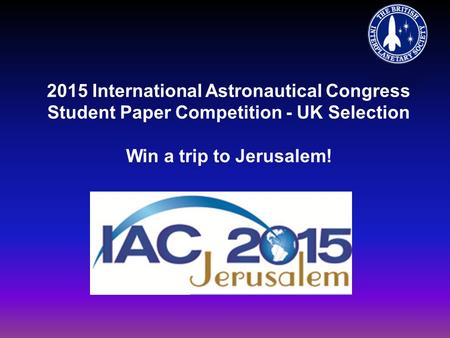 2015 International Astronautical Congress Student Paper Competition - UK Selection Win a trip to Jerusalem!