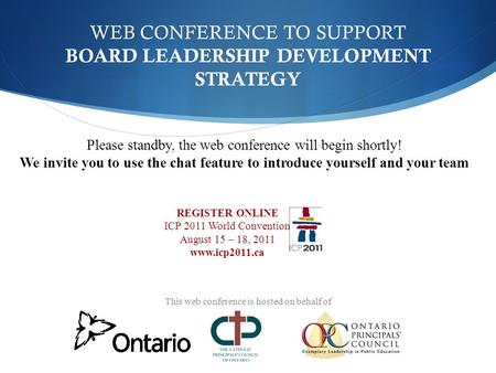 WEB CONFERENCE TO SUPPORT BOARD LEADERSHIP DEVELOPMENT STRATEGY Please standby, the web conference will begin shortly! We invite you to use the chat feature.