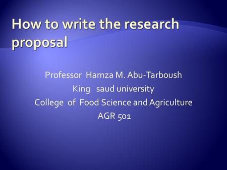 Professor Hamza M. Abu-Tarboush King saud university College of Food Science and Agriculture AGR 501.