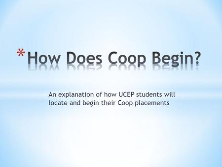 An explanation of how UCEP students will locate and begin their Coop placements.