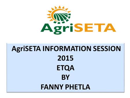 AgriSETA INFORMATION SESSION 2015 ETQA BY FANNY PHETLA.