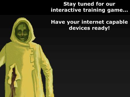 Stay tuned for our interactive training game... Have your internet capable devices ready!