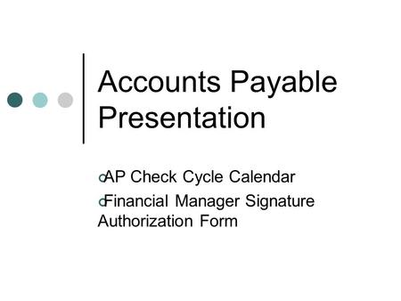 Accounts Payable Presentation AP Check Cycle Calendar Financial Manager Signature Authorization Form.