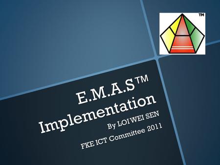 E.M.A.S™ Implementation By LOI WEI SEN FKE ICT Committee 2011.