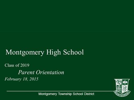 Montgomery Township School District Montgomery High School Class of 2019 Parent Orientation February 18, 2015.