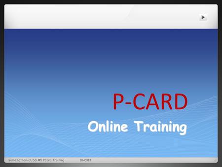Online Training Ball-Chatham CUSD #5 PCard Training 10-2013 P-CARD.