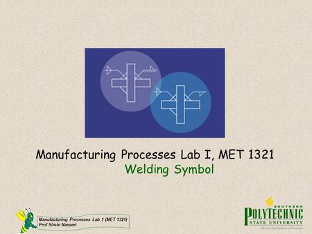 Manufacturing Processes Lab I, MET 1321 Welding Symbol