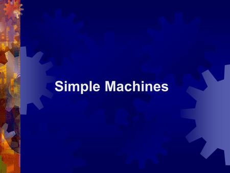 Simple Machines. What is a Simple Machine?  A simple machine has few or no moving parts.  Simple machines make work easier.