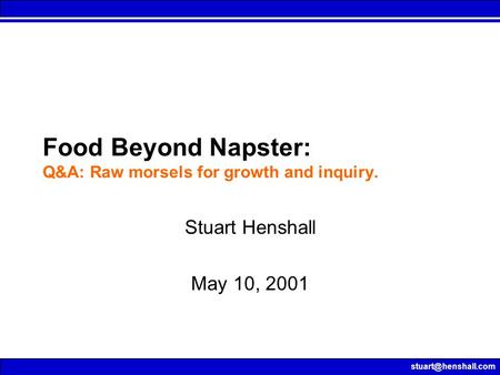 Food Beyond Napster: Q&A: Raw morsels for growth and inquiry. Stuart Henshall May 10, 2001.