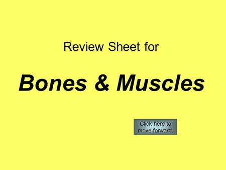 Review Sheet for Bones & Muscles Click here to move forward.