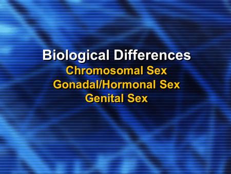 KEY CONCEPTS Chromosomal Sex Gonadal Sex Hormonal Sex