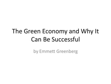 The Green Economy and Why It Can Be Successful by Emmett Greenberg.