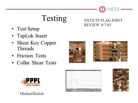 Testing Test Setup TapLok Insert Shear Key Copper Threads Friction Tests Collar Shear Tests NSTX TF FLAG JOINT REVIEW 8/7/03 Michael Kalish.
