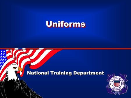 UniformsUniforms National Training Department. WHAT YOU WILL LEARN What You Need and How to Get It Procurement The First Uniform Types of Uniforms Insignias.