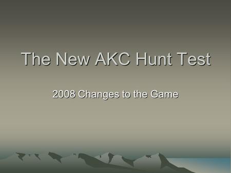 The New AKC Hunt Test 2008 Changes to the Game. Why? Inconsistent standards between areas Complaints of low performance standards Quality of judging complaints.