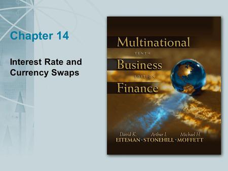 Chapter 14 Interest Rate and Currency Swaps. Copyright © 2004 Pearson Addison-Wesley. All rights reserved. 14-2 Interest Rate Risk All firms – domestic.