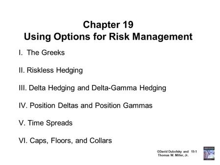 ©David Dubofsky and 19-1 Thomas W. Miller, Jr. Chapter 19 Using Options for Risk Management I. The Greeks II. Riskless Hedging III. Delta Hedging and Delta-Gamma.