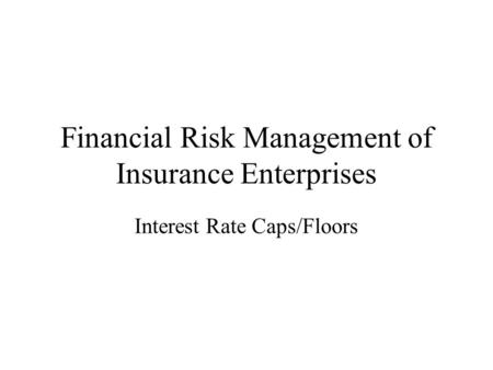 Financial Risk Management of Insurance Enterprises Interest Rate Caps/Floors.