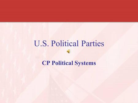 U.S. Political Parties CP Political Systems.