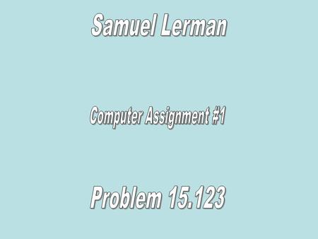 Samuel Lerman Computer Assignment #1 Problem 15.123.