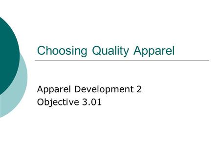 Choosing Quality Apparel Apparel Development 2 Objective 3.01.