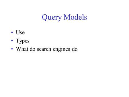 Query Models Use Types What do search engines do.