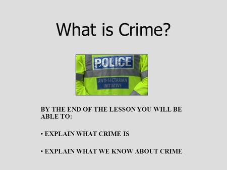 What is Crime? BY THE END OF THE LESSON YOU WILL BE ABLE TO: