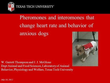 Pheromones and interomones that change heart rate and behavior of anxious dogs W. Garrett Thompson and J. J. McGlone Dept Animal and Food Sciences, Laboratory.