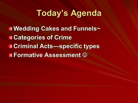 Today’s Agenda Wedding Cakes and Funnels~ Categories of Crime Criminal Acts—specific types Formative Assessment Formative Assessment.