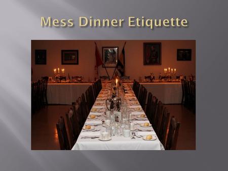  The Mess Dinner is a parade. Therefore, it is an official function at which dress, time of assembly, attendance, and other details shall be specified.