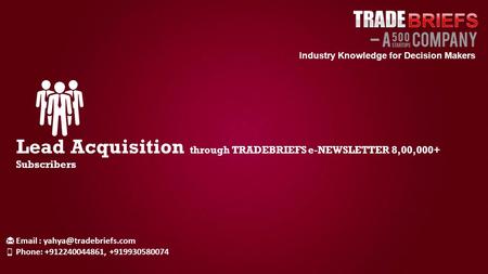 Industry Knowledge for Decision Makers Lead Acquisition through TRADEBRIEFS e-NEWSLETTER 8,00,000+ Subscribers   Phone: +912240044861,
