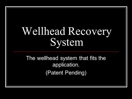 Wellhead Recovery System The wellhead system that fits the application. (Patent Pending)