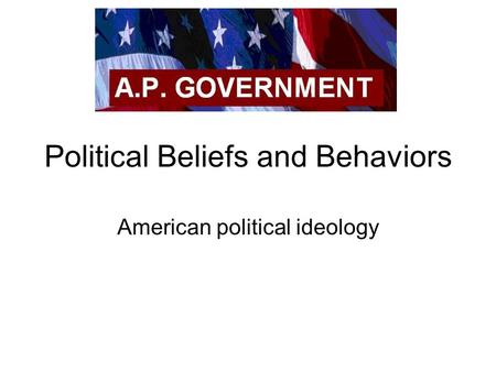 Political Beliefs and Behaviors American political ideology.