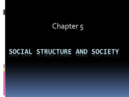 Chapter 5. What is social structure? Social Structure: the underlying patterns of relationships in a group 1.