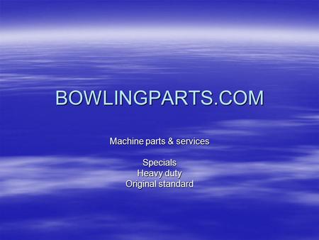 BOWLINGPARTS.COM Machine parts & services Specials Heavy duty Original standard.