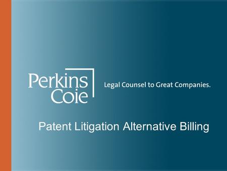 Patent Litigation Alternative Billing. Alternative Billing  Available Options  Budgets & Cost Estimates.