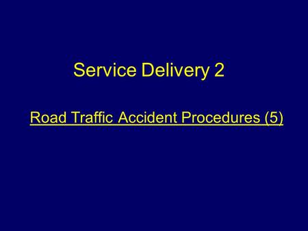 Road Traffic Accident Procedures (5) Service Delivery 2.