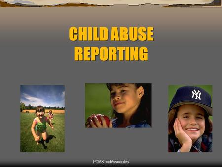 POMS and Associates CHILD ABUSE REPORTING. POMS and Associates The Law NMSA 32A-4-3. Any person…acting in an official capacity who knows or has a reasonable.