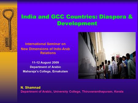 India and GCC Countries: Diaspora & Development International Seminar on New Dimensions of Indo-Arab Relations 11-12 August 2009 Department of Arabic Maharaja’s.