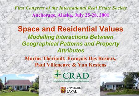 Space and Residential Values Modelling Interactions Between Geographical Patterns and Property Attributes Marius Thériault, François Des Rosiers, Paul.