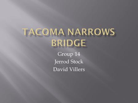 Group 14 Jerrod Stock David Villers.  Location: between Tacoma and Gig Harbor, Washington  Total Length: 5,939 ft.  Longest Span: 2,800 ft.  Width:
