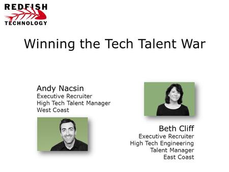 Winning the Tech Talent War Beth Cliff Executive Recruiter High Tech Engineering Talent Manager East Coast Andy Nacsin Executive Recruiter High Tech Talent.