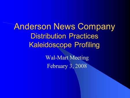 Anderson News Company Distribution Practices Kaleidoscope Profiling Wal-Mart Meeting February 3, 2008.