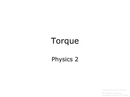 Torque Physics 2 Prepared by Vince Zaccone For Campus Learning Assistance Services at UCSB.