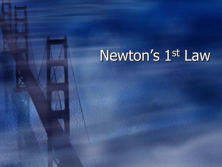 Newton’s 1st Law.
