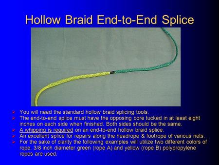 Hollow Braid End-to-End Splice  You will need the standard hollow braid splicing tools.  The end-to-end splice must have the opposing core tucked in.