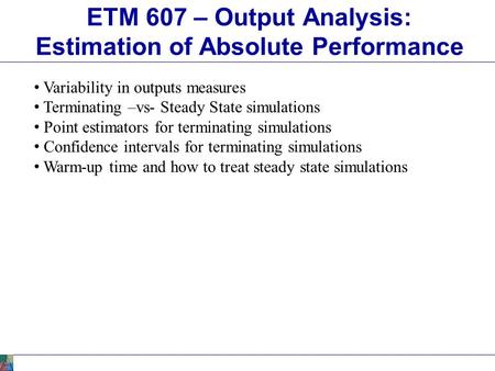 ETM 607 – Output Analysis: Estimation of Absolute Performance