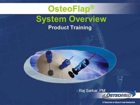 Product Training - Raj Sarkar, PM OsteoFlap ® System Overview.