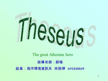 1 The great Athenian hero 指導老師：薛梅 組員：海洋環境資訊系 林詩婷 b91840049.